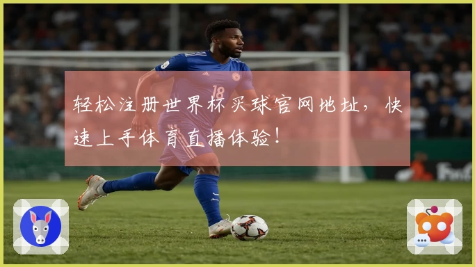 轻松注册世界杯买球官网地址，快速上手体育直播体验！